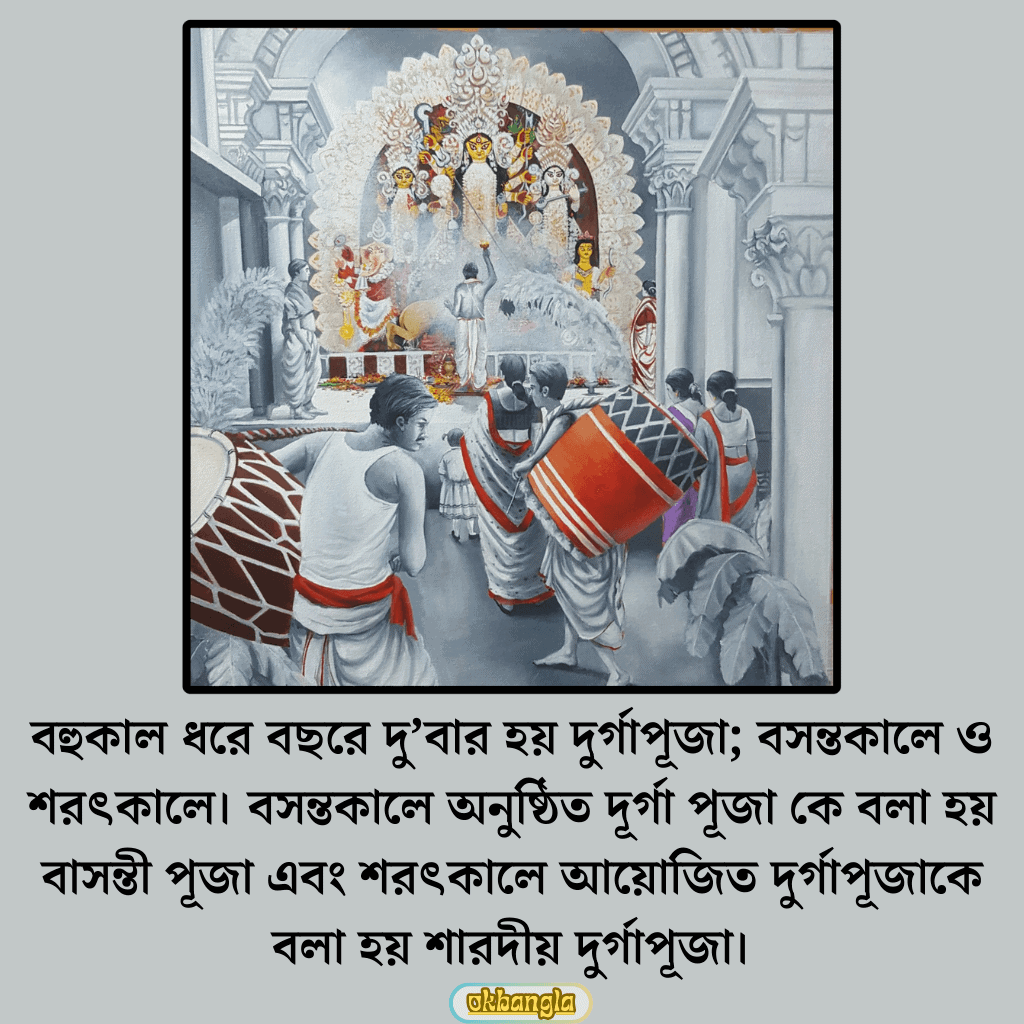 বহুকাল ধরে বছরে দু'বার হয় দুর্গাপূজা; বসন্তকালে ও শরৎকালে। বসন্তকালে অনুষ্ঠিত দূর্গা পূজা কে বলা হয় বাসন্তী পূজা এবং শরৎকালে আয়োজিত দুর্গাপূজাকে বলা হয় শারদীয় দুর্গাপূজা।