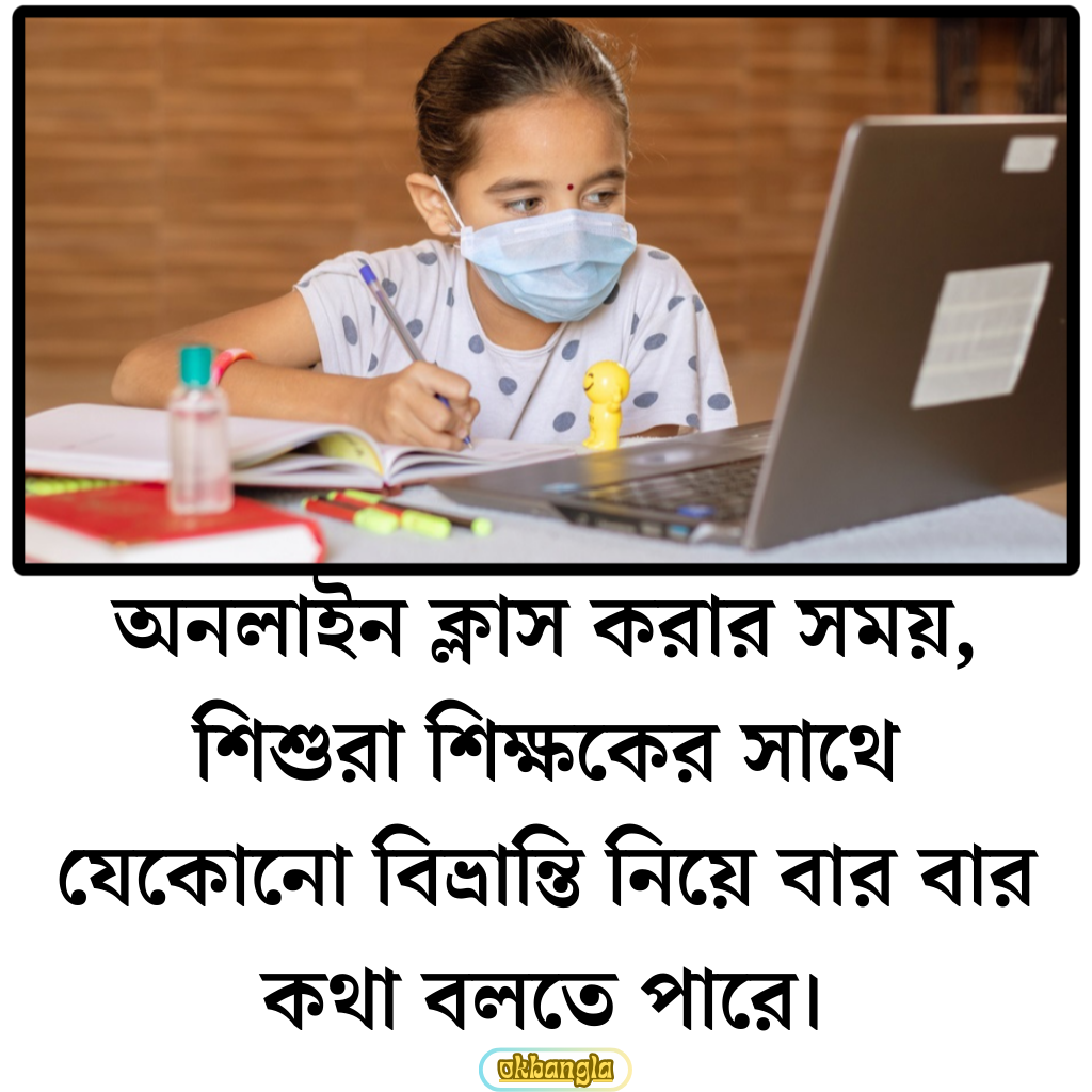 অনলাইন ক্লাস করার সময়, শিশুরা শিক্ষকের সাথে যেকোনো বিভ্রান্তি নিয়ে বার বার কথা বলতে পারে