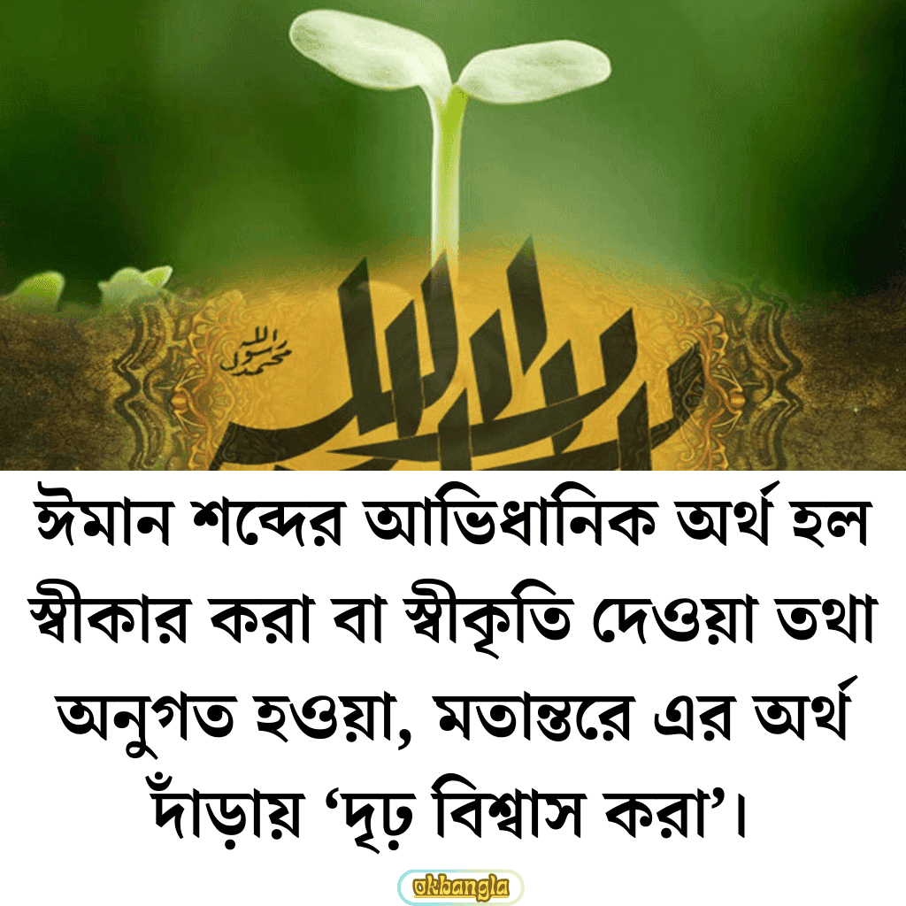 ঈমান শব্দের আভিধানিক অর্থ হল স্বীকার করা বা স্বীকৃতি দেওয়া তথা অনুগত হওয়া, মতান্তরে এর অর্থ দাঁড়ায় ‘দৃঢ় বিশ্বাস করা’। 